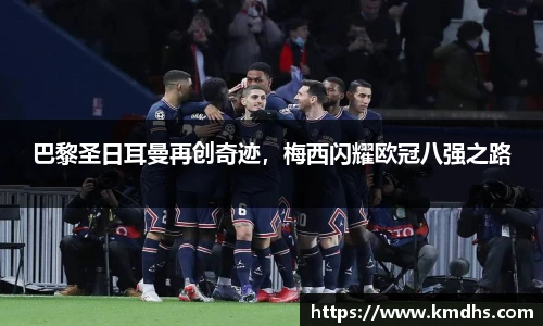 巴黎圣日耳曼再创奇迹，梅西闪耀欧冠八强之路