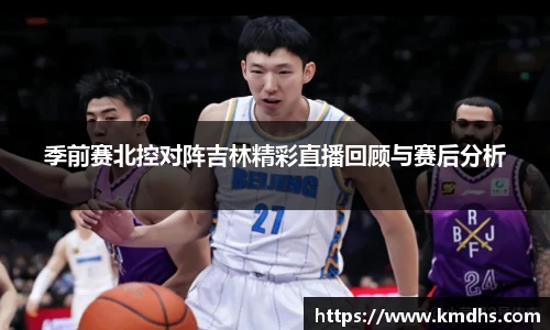 季前赛北控对阵吉林精彩直播回顾与赛后分析